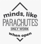 minds are like
                                                  parachutes 